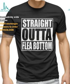 Straight Outta Flea Bottom T Shirt