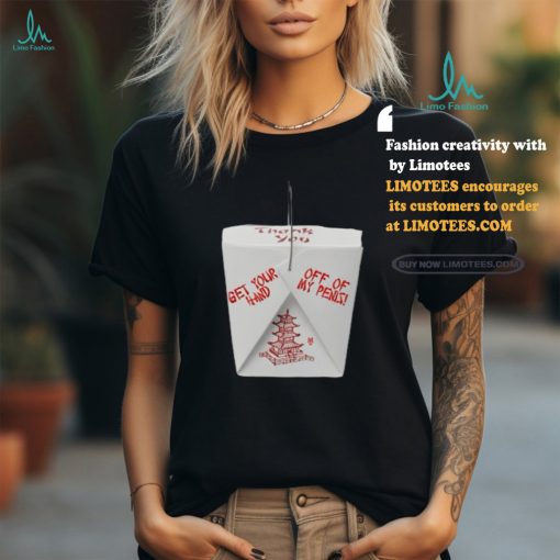 Succulent Chinese Meal Get Your Hand Off Of My Penis Shirt