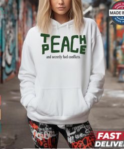 Teach Peace And Secretly Fuel Conflicts shirt