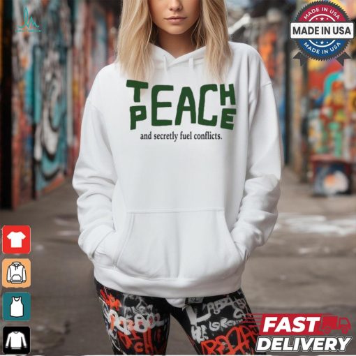 Teach Peace And Secretly Fuel Conflicts shirt