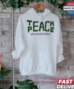 Teach Peace And Secretly Fuel Conflicts shirt