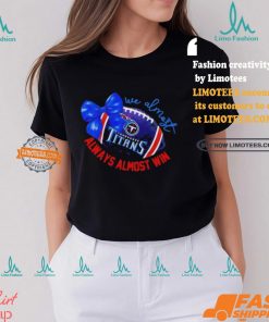 Tennessee Titans We Always Almost Win Bow Football Girls T Shirt