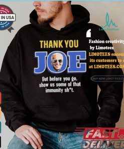 Thank you joe but before you go show us some of that immunity shit Shirt