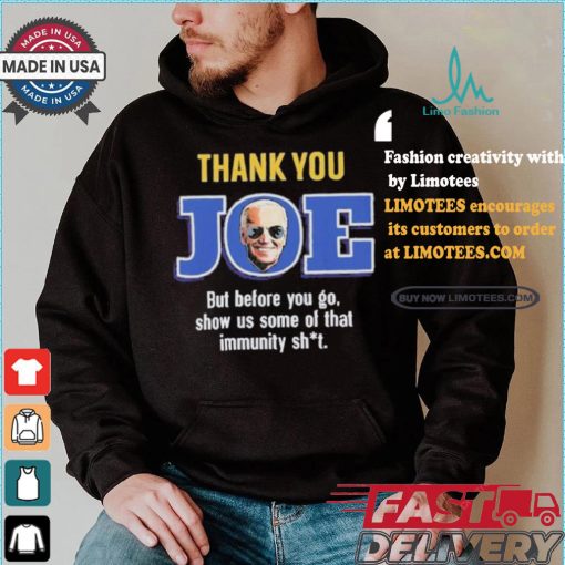 Thank you joe but before you go show us some of that immunity shit Shirt