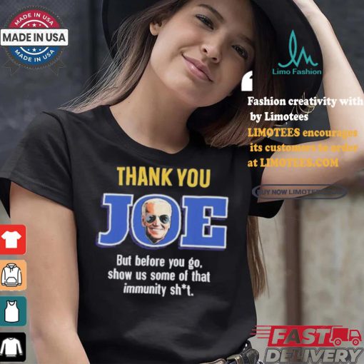 Thank you joe but before you go show us some of that immunity shit Shirt