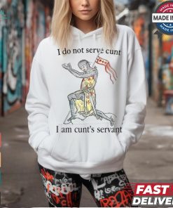 That Go Hard I Do Not Serve Cunt I Am Cunt's Servant Shirt