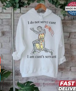 That Go Hard I Do Not Serve Cunt I Am Cunt's Servant Shirt