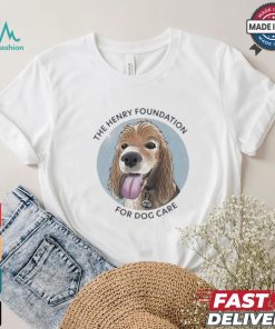 The Henry Foundation For Dog Care T shirt
