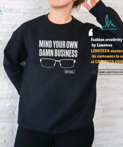 The Lincoln Project Mind Your Own Damn Business Tim Walz Shirt