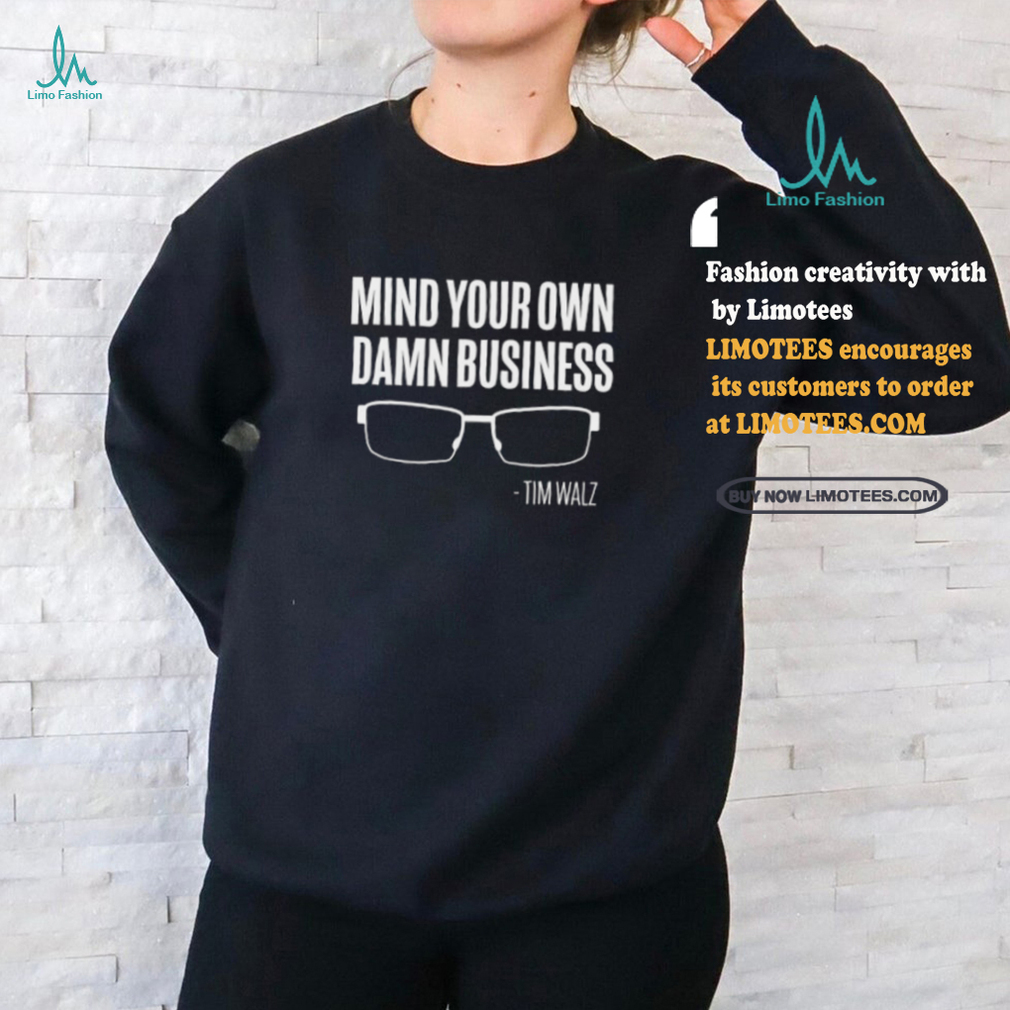 The Lincoln Project Mind Your Own Damn Business Tim Walz Shirt The Lincoln Project Mind Your Own Damn Business Tim Walz Shirt