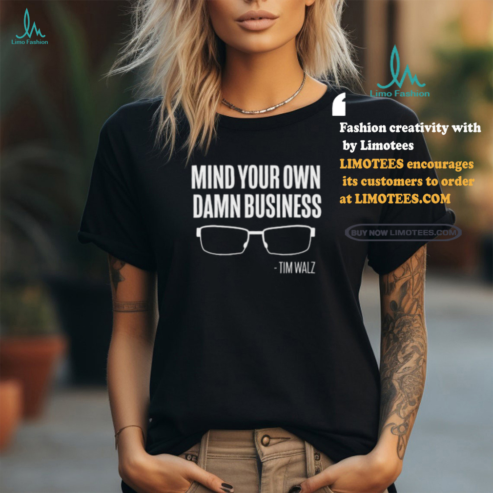The Lincoln Project Mind Your Own Damn Business Tim Walz Shirt The Lincoln Project Mind Your Own Damn Business Tim Walz Shirt