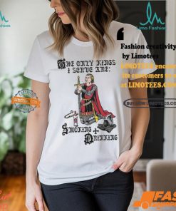 The Only Kings I Serve Are Smoking and Drinking Shirt