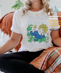 The Past Is For Learning Not Living T Shirt