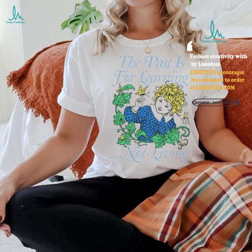 The Past Is For Learning Not Living T Shirt