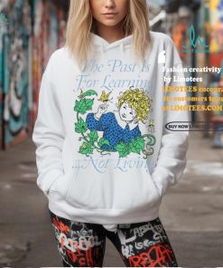 The Past Is For Learning Not Living T Shirt