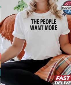 The People Want More T Shirt