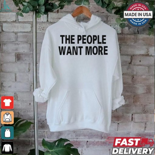 The People Want More T Shirt