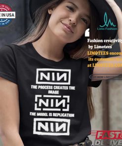 The Process Creates The Image The Model Is Replication Nin T shirt