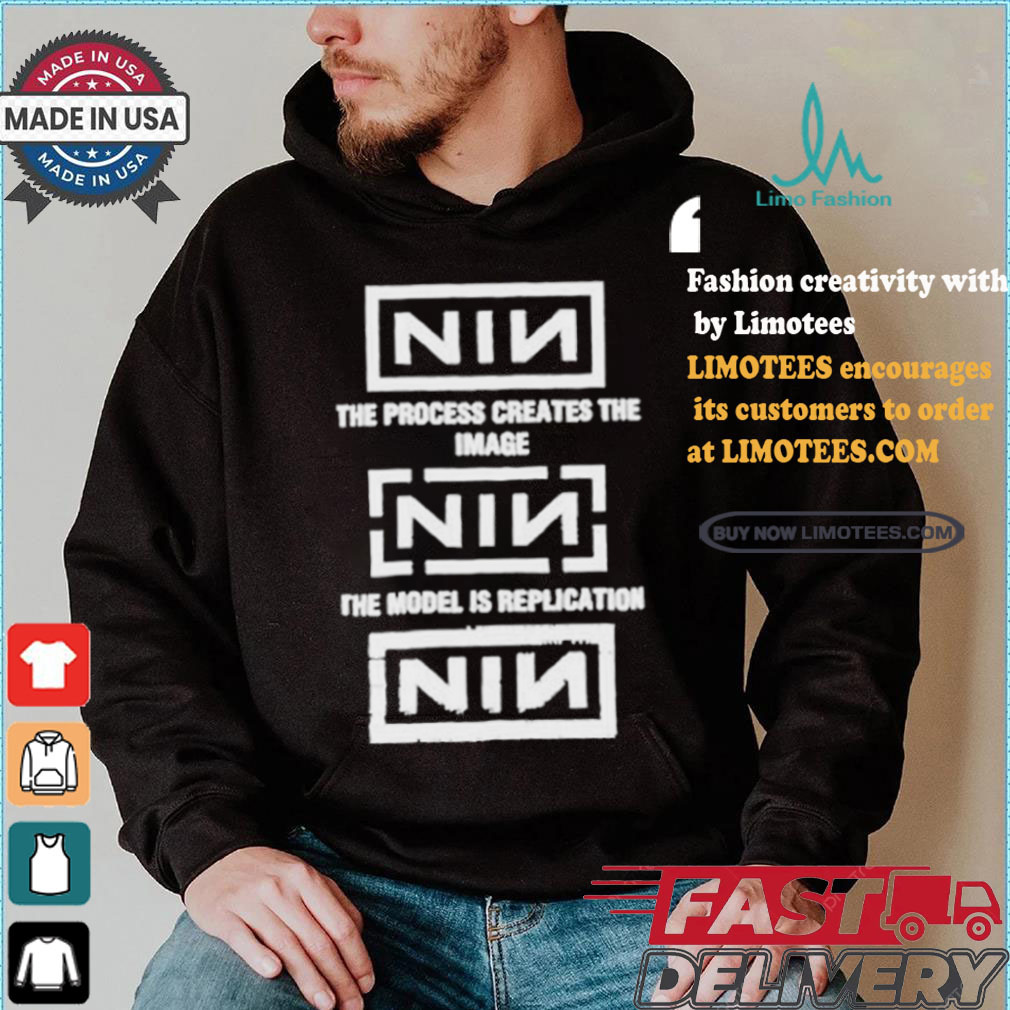 The Process Creates The Image The Model Is Replication Nin T shirt The Process Creates The Image The Model Is Replication Nin T shirt