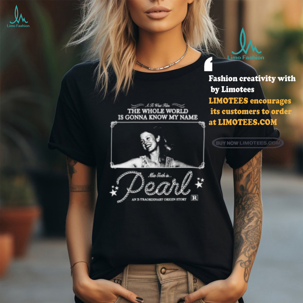 The Whole World Is Gonna Know My Name Mia Goth Is Pearl Shirt The Whole World Is Gonna Know My Name Mia Goth Is Pearl Shirt