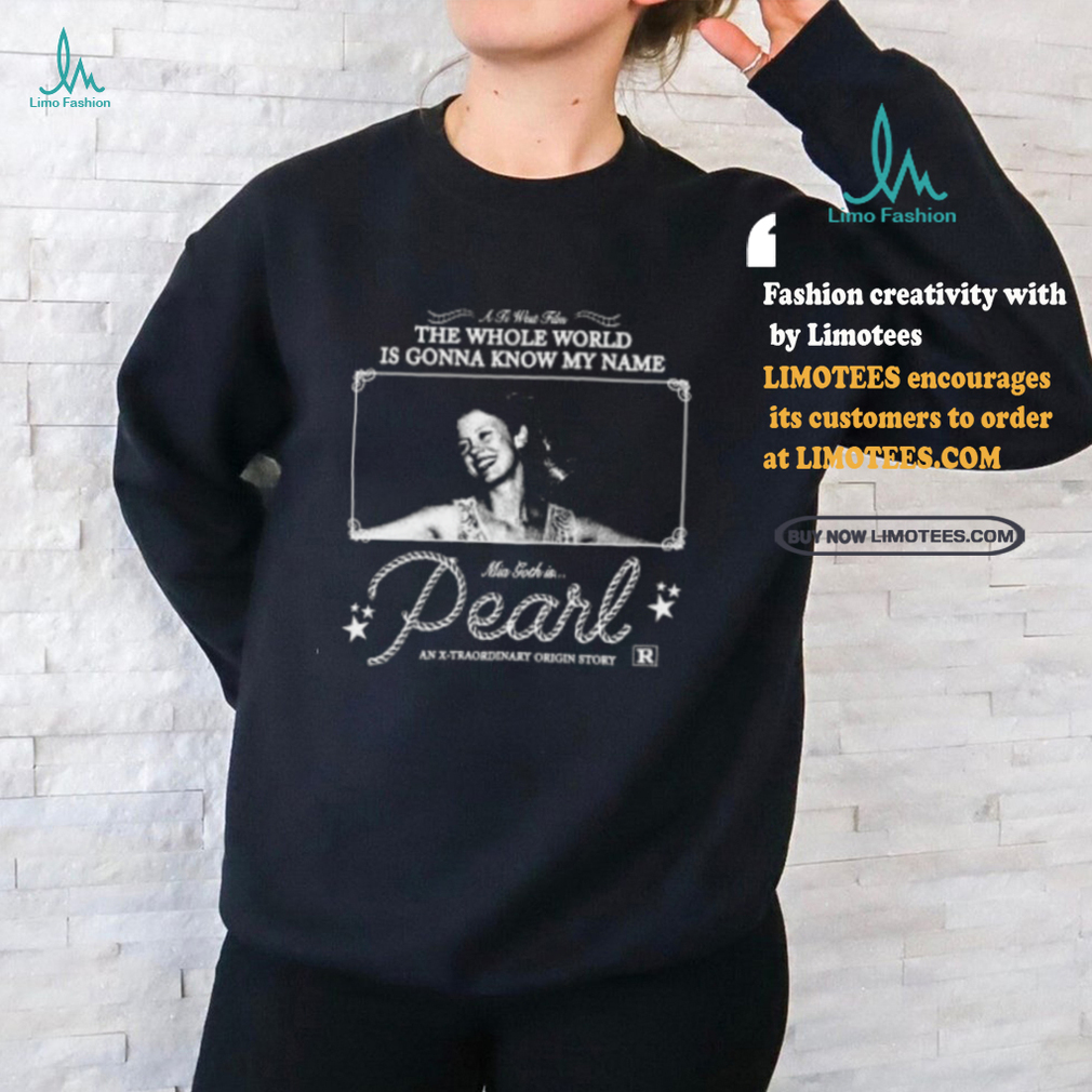 The Whole World Is Gonna Know My Name Mia Goth Is Pearl Shirt The Whole World Is Gonna Know My Name Mia Goth Is Pearl Shirt