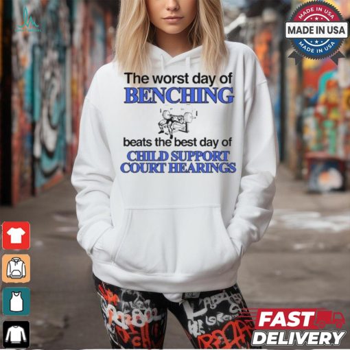 The Word Day Of Benching Beats The Best Day Of Child Support Court Hearings t shirt