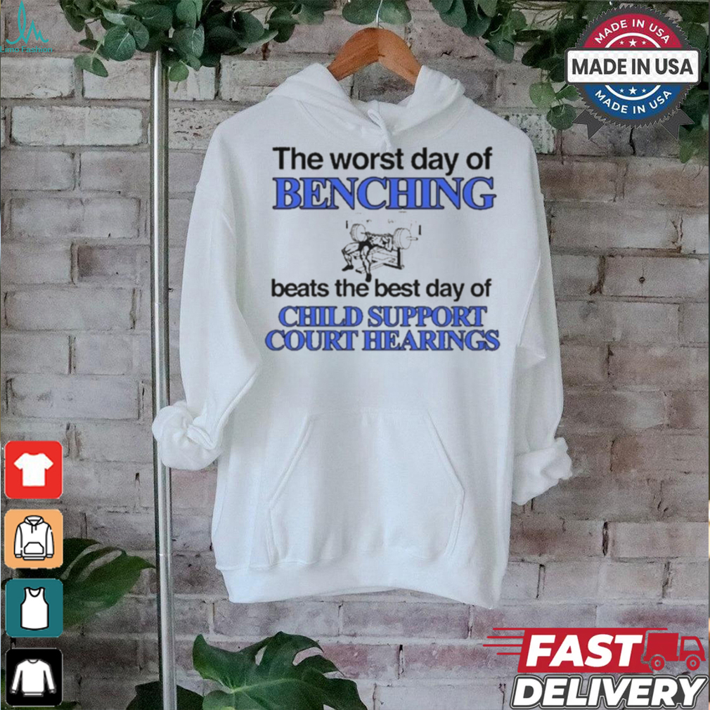 The Word Day Of Benching Beats The Best Day Of Child Support Court Hearings t shirt The Word Day Of Benching Beats The Best Day Of Child Support Court Hearings t shirt