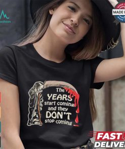 The Years Start Coming And They Don’t Stop Coming Halloween T shirt
