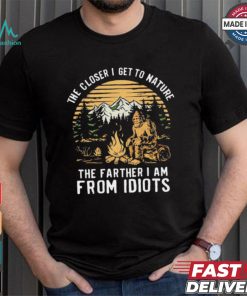 The closer I get to nature the father I am from idiots shirt