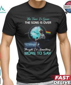 The time is gone the songs is over thought i'd something more to say shirt