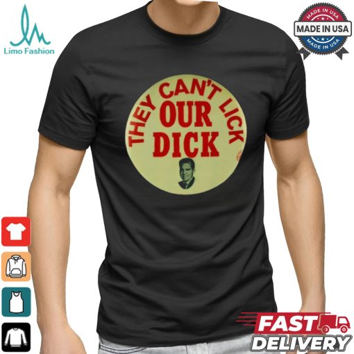 They Can’t Lick Our Dick Shirt