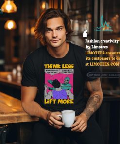 Think Less Lift More Tee Shirt
