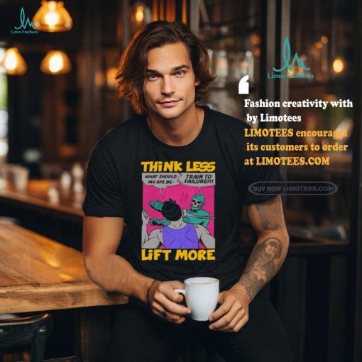 Think Less Lift More Tee Shirt
