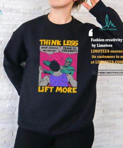 Think Less Lift More Tee Shirt
