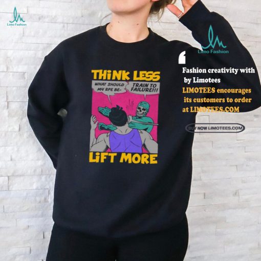 Think Less Lift More Tee Shirt
