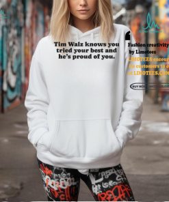 Tim Walz Knows You Tried Your Best And He’s Proud Of You Shirt