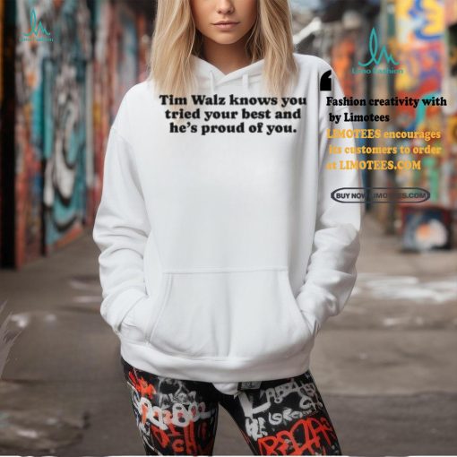 Tim Walz Knows You Tried Your Best And He’s Proud Of You Shirt