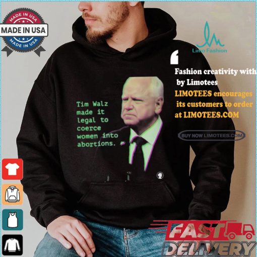 Tim Walz Made It Legal To Coerce Women Into Abortions T shirt