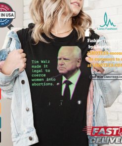 Tim Walz Made It Legal To Coerce Women Into Abortions T shirt