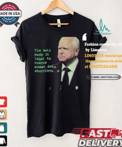 Tim Walz Made It Legal To Coerce Women Into Abortions T shirt