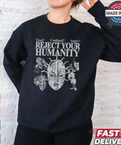 Tired Confused Angry Reject Your Humanity T Shirt