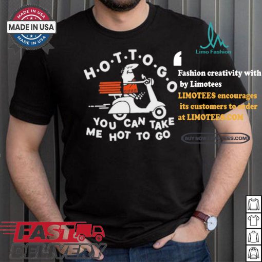 Tittybats Hot To Go Pizza You Can Take Me Hot To Go T Shirt