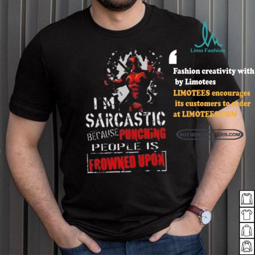 Top Deadpool I am sarcastic because punching people is frowned upon shirt