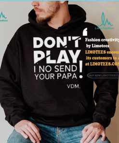 Top Verydarkman wearing don’t play I no send your papa shirt