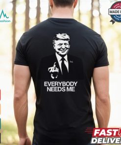 Trump Everybody Needs Me Shirt, hoodie, sweater, long sleeve and tank top Trump Everybody Needs Me Shirt