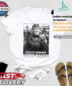 Trump Finally Someone With Balls T shirt
