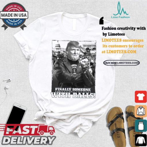 Trump Finally Someone With Balls T shirt