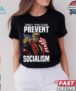 Trump Only You Can Prevent Socialism Shirt