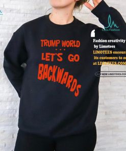 Trump World – Let’s Go Backwards T Shirt