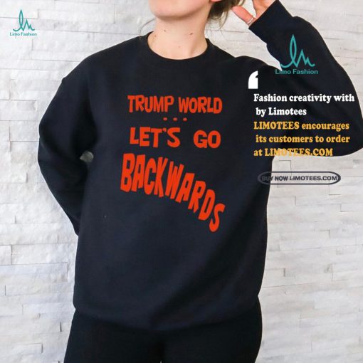 Trump World – Let’s Go Backwards T Shirt